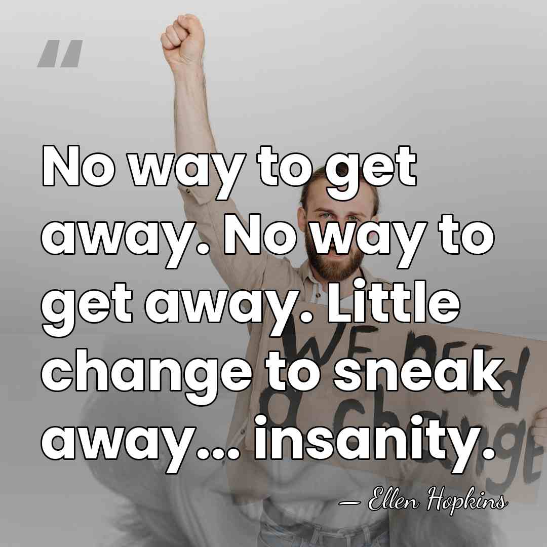 No way to get away. No way to get away. Little change&hellip; - Ellen Hopkins
