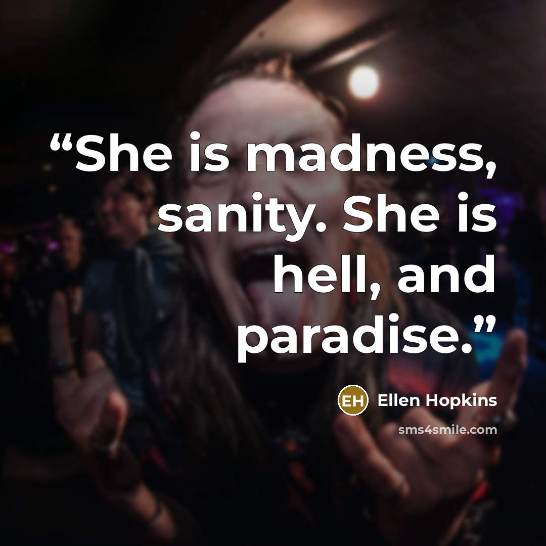“She is madness, sanity. She is hell, and paradise.” quote by Ellen Hopkins