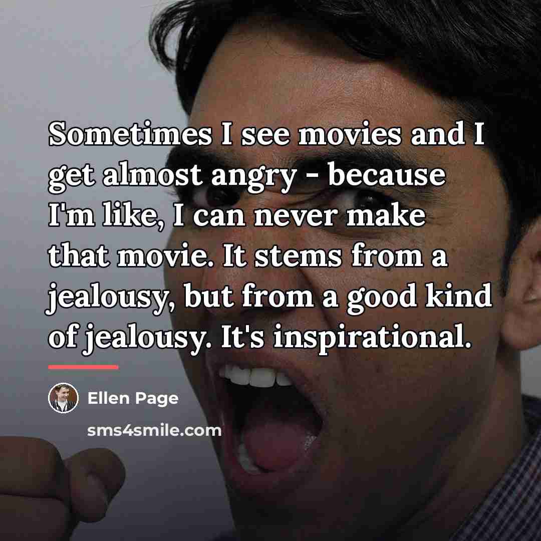 “Sometimes I see movies and I get almost angry -…” quote by Ellen Page