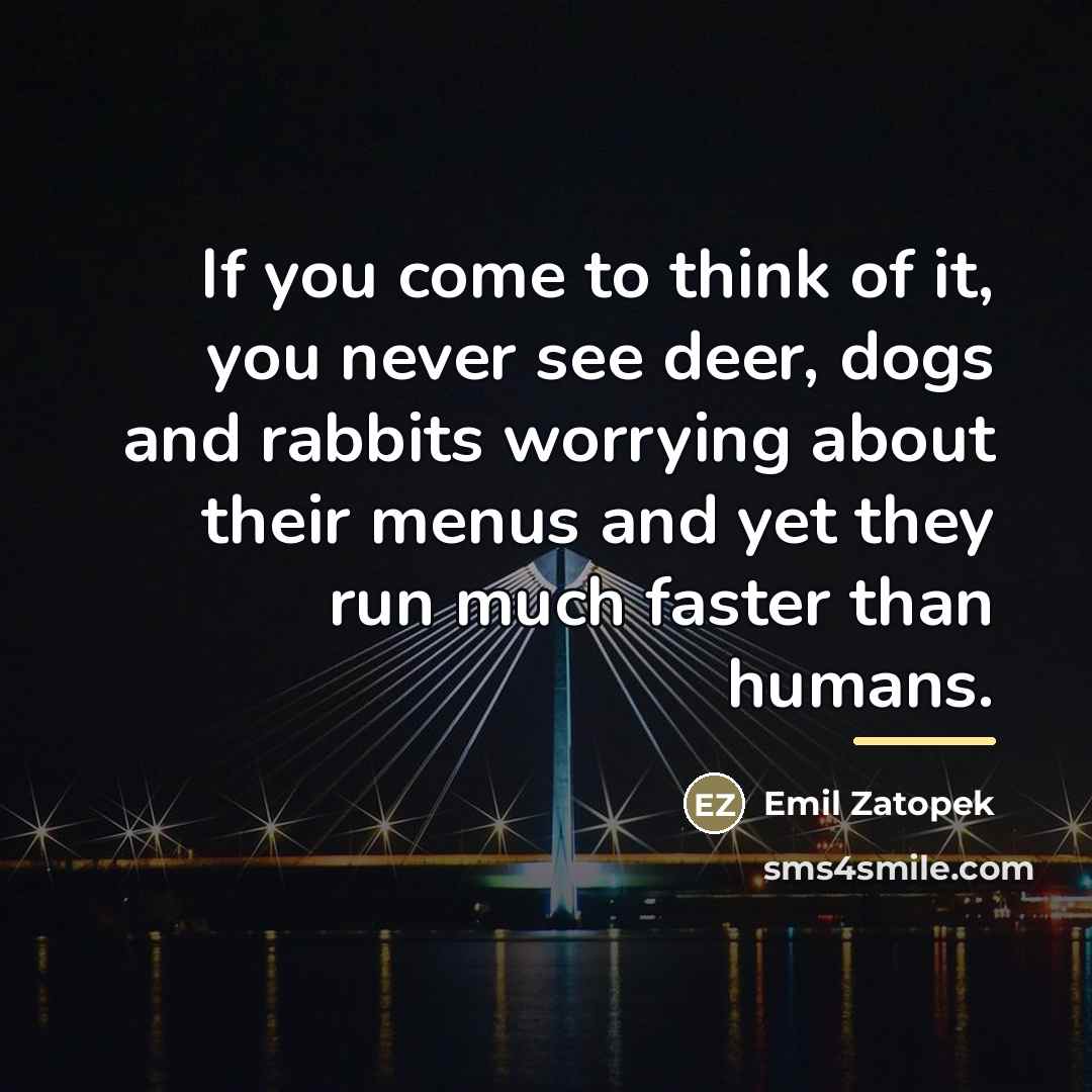 “If you come to think of it, you never see…” quote by Emil Zatopek