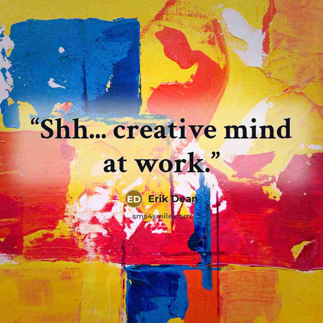 “Shh... creative mind at work.” quote by Erik Dean