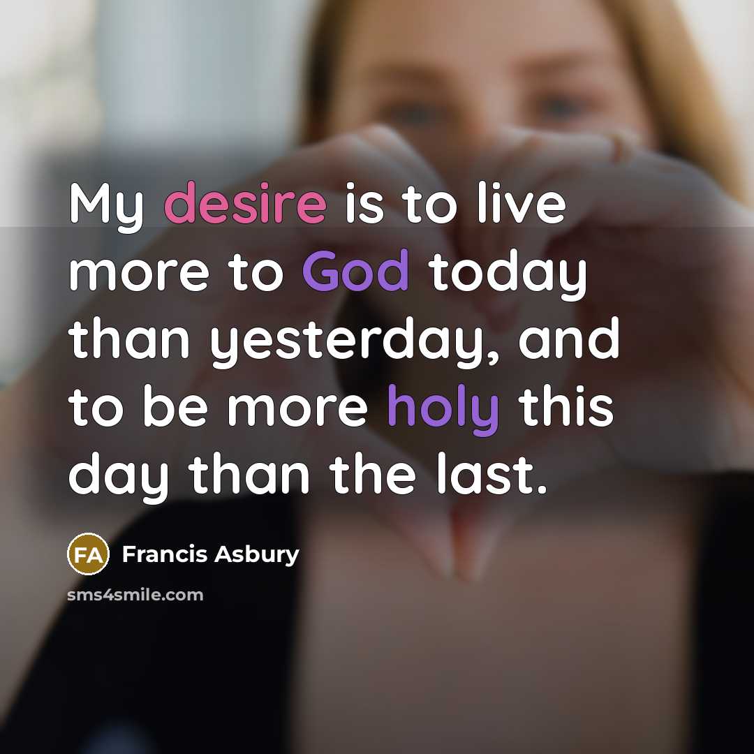 “My desire is to live more to God today than…” quote by Francis Asbury
