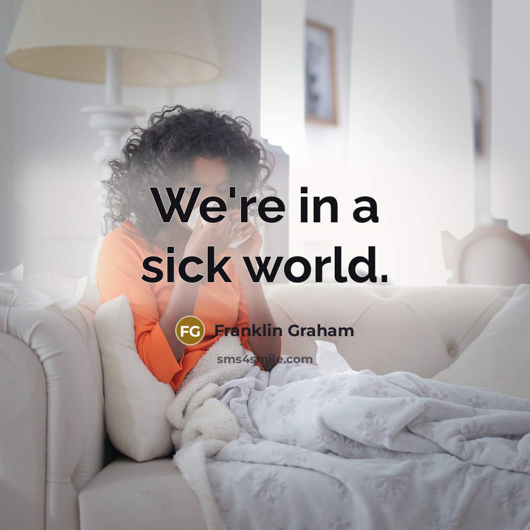 “We're in a sick world.” quote by Franklin Graham