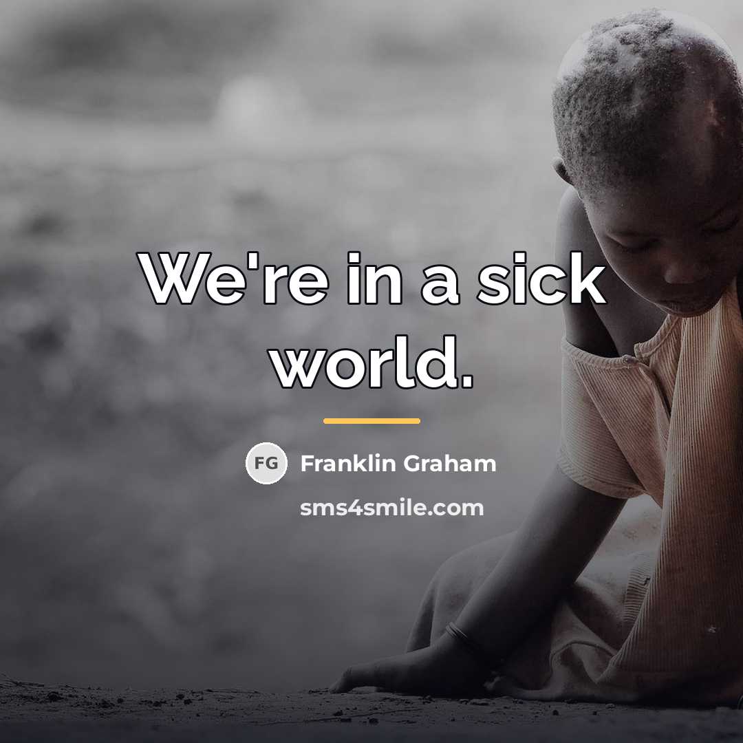 “We're in a sick world.…” quote by Franklin Graham