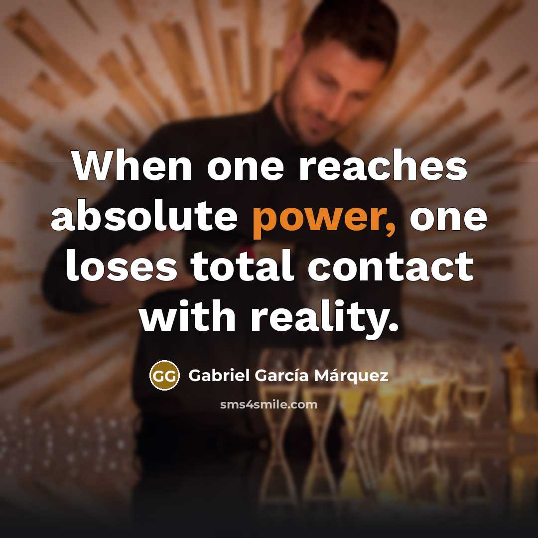 “When one reaches absolute power, one loses total contact with…” quote by Gabriel Garcia Marquez