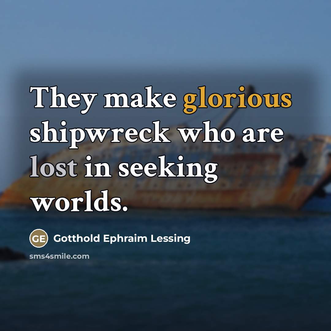 “They make glorious shipwreck who are lost in seeking worlds.…” quote by Gotthold Ephraim Lessing