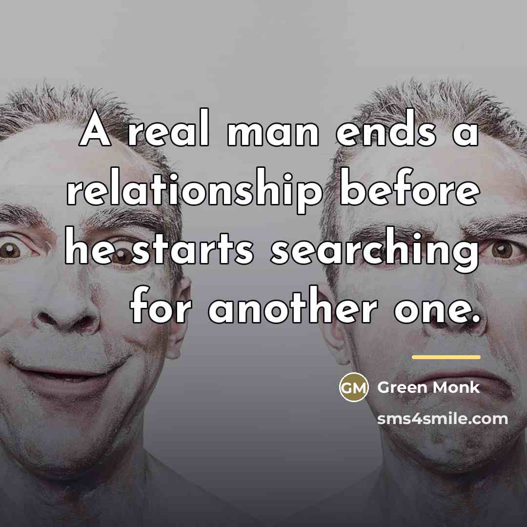 “A real man ends a relationship before he starts searching…” quote by Green Monk