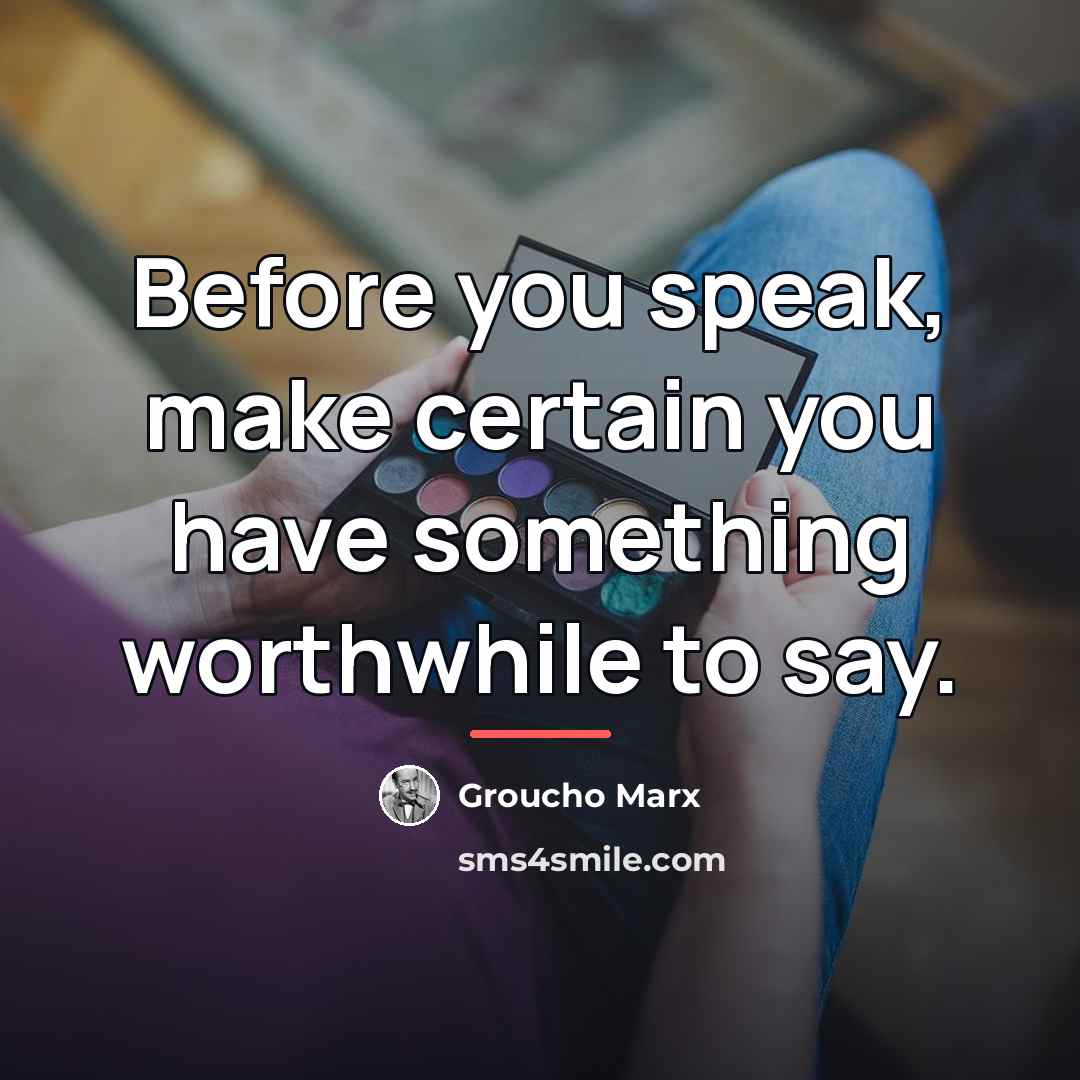 “Before you speak, make certain you have something worthwhile to…” quote by Groucho Marx