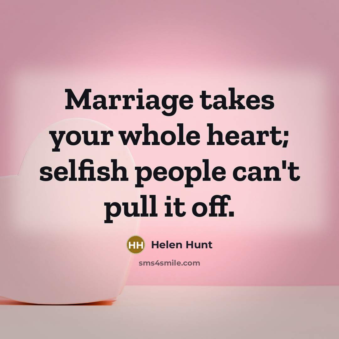 “Marriage takes your whole heart; selfish people can't pull it…” quote by Helen Hunt