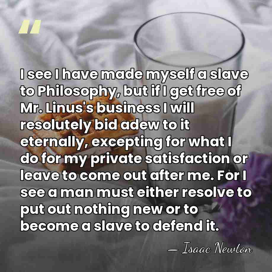 I see I have made myself a slave to Philosophy, but if&hellip; - Isaac Newton