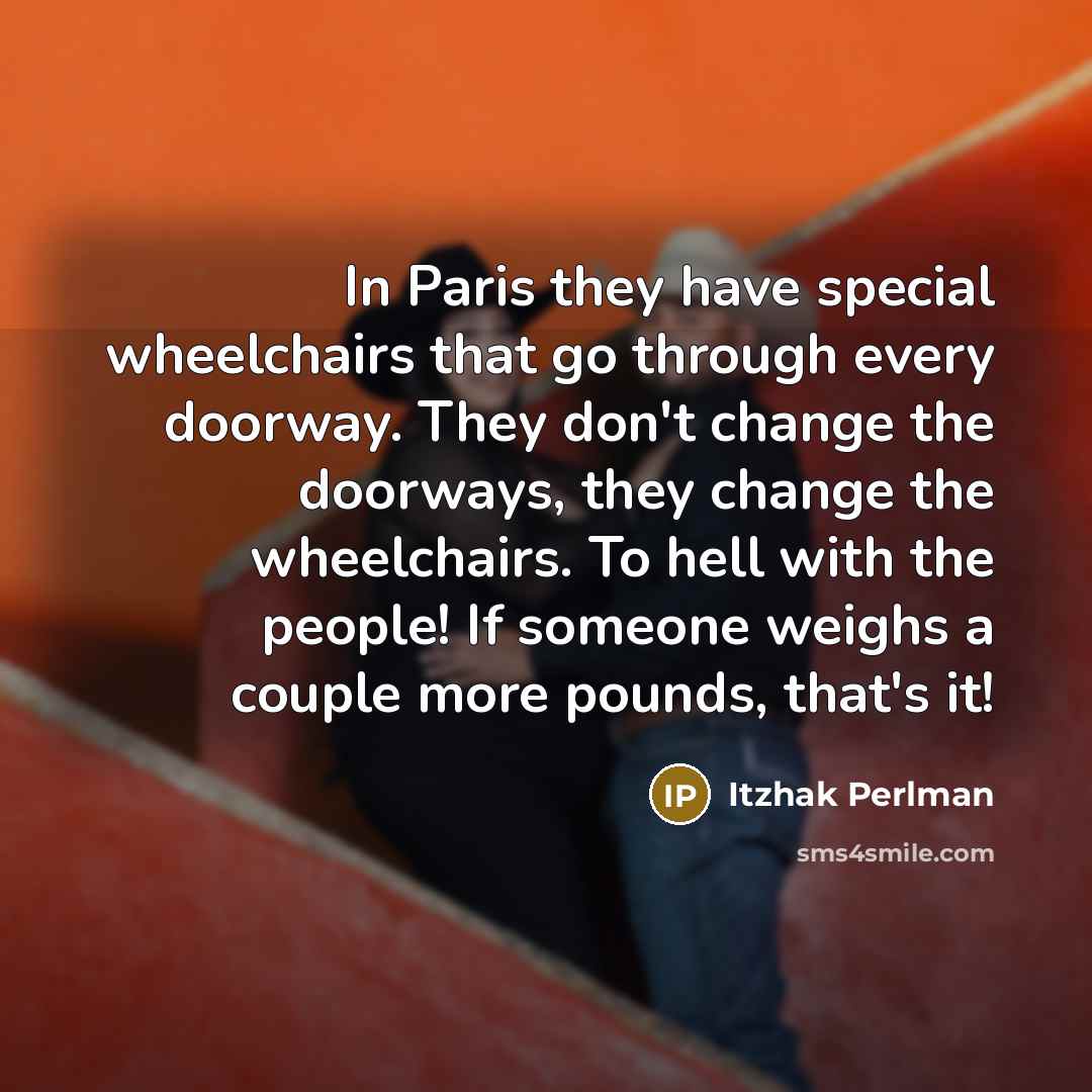 “In Paris they have special wheelchairs that go through every…” quote by Itzhak Perlman