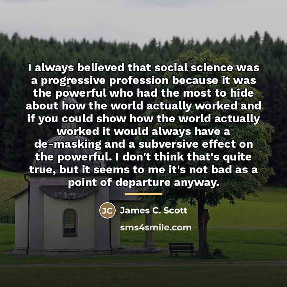 “I always believed that social science was a progressive profession…” quote by James C. Scott