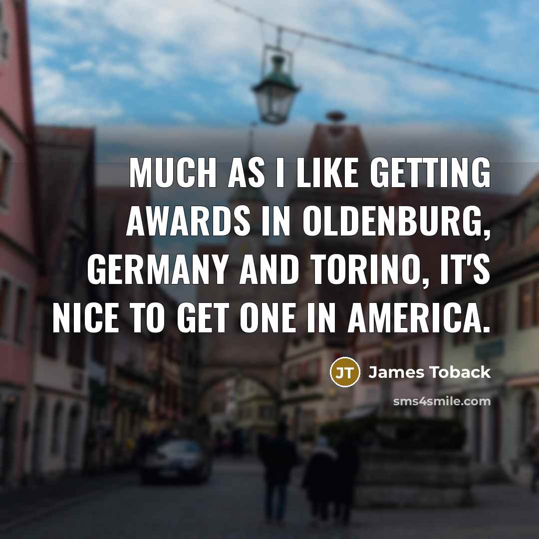 “Much as I like getting awards in Oldenburg, Germany and…” quote by James Toback