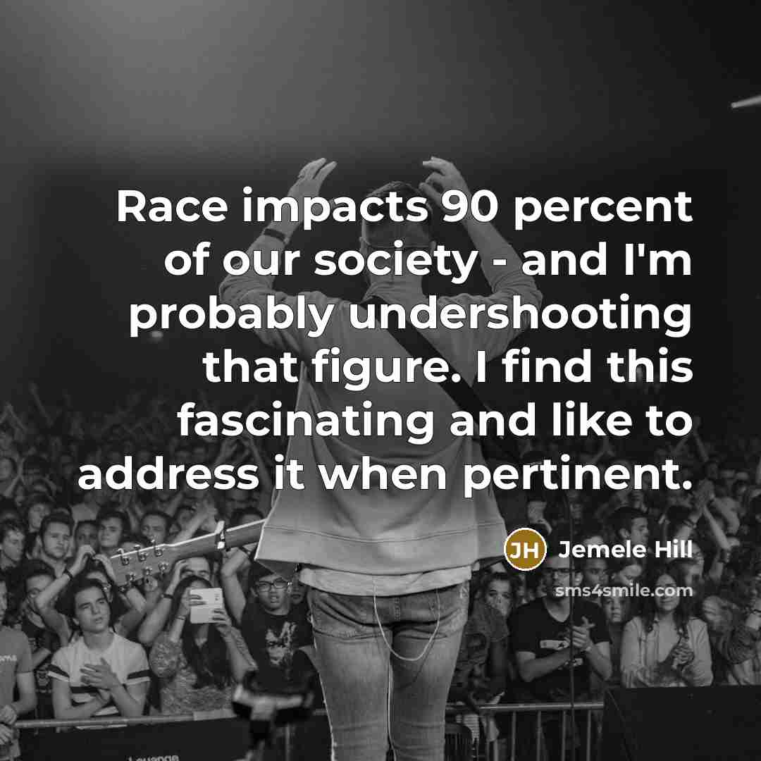 “Race impacts 90 percent of our society - and I'm…” quote by Jemele Hill
