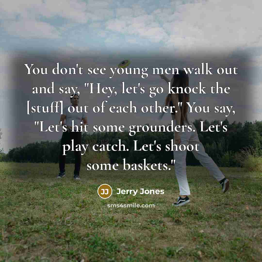 “You don't see young men walk out and say, "Hey,…” quote by Jerry Jones