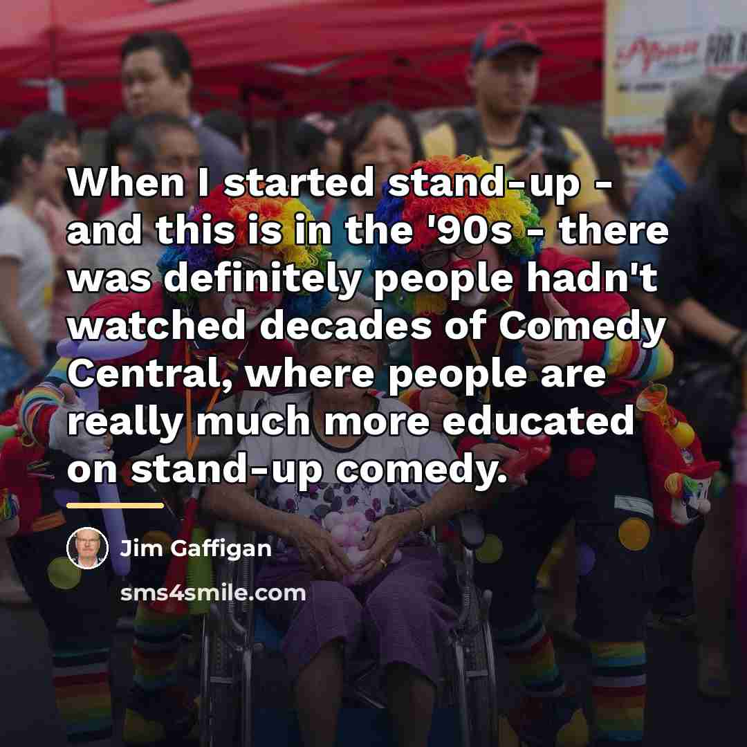 “When I started stand-up - and this is in the…” quote by Jim Gaffigan