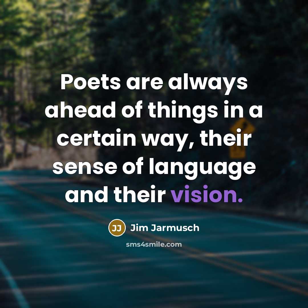 “Poets are always ahead of things in a certain way,…” quote by Jim Jarmusch