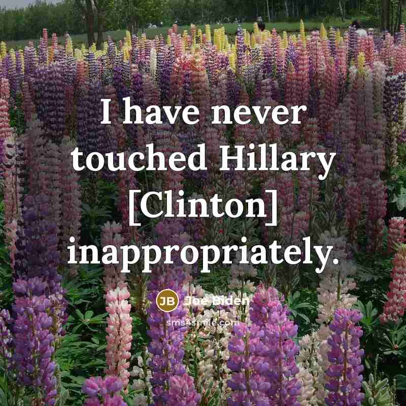 “I have never touched Hillary [Clinton] inappropriately.…” quote by Joe Biden
