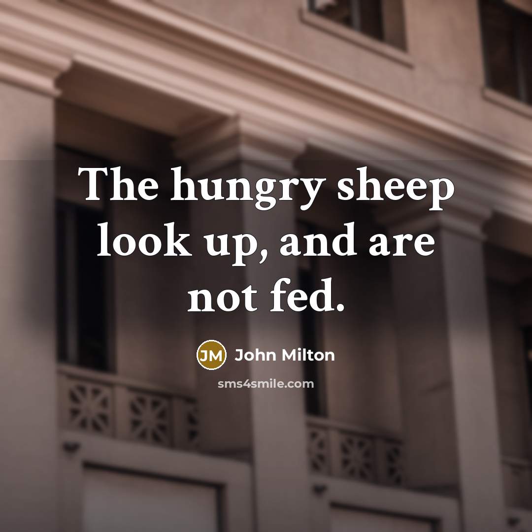 “The hungry sheep look up, and are not fed.…” quote by John Milton