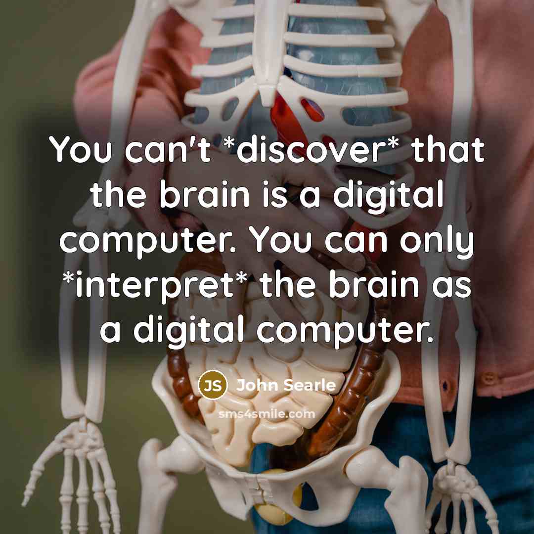 “You can't *discover* that the brain is a digital computer.…” quote by John Searle