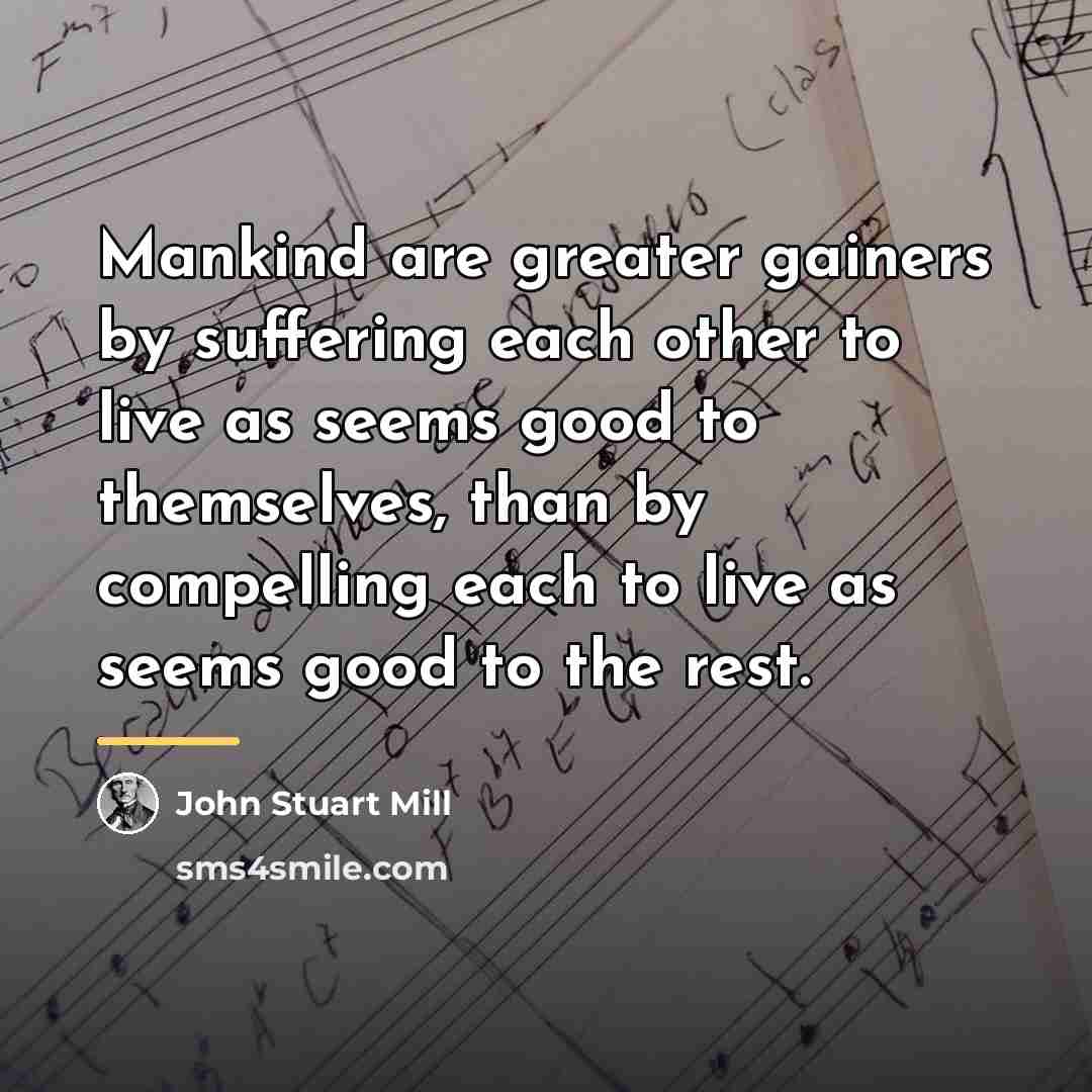 “Mankind are greater gainers by suffering each other to live…” quote by John Stuart Mill