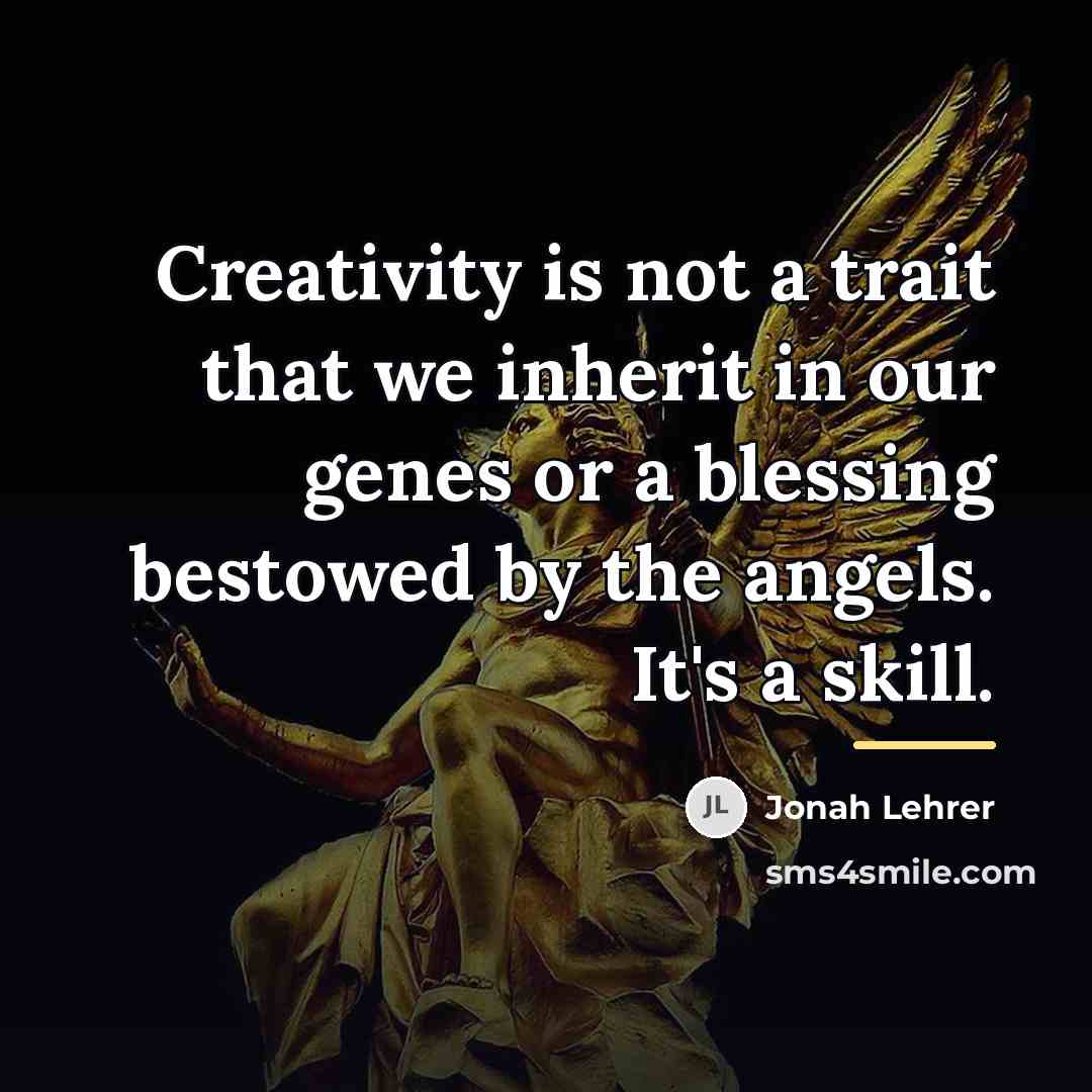 “Creativity is not a trait that we inherit in our…” quote by Jonah Lehrer