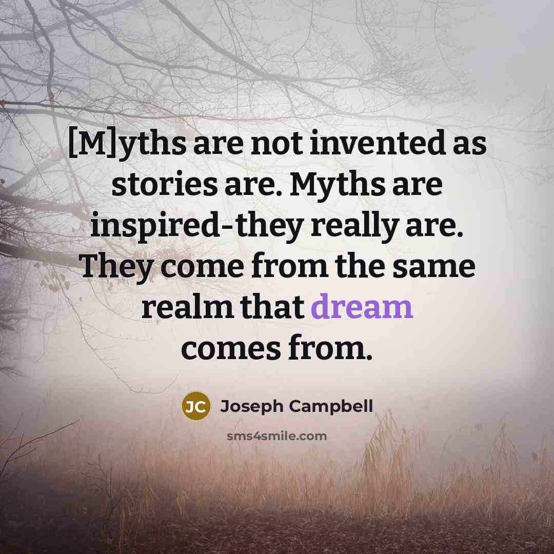 “[M]yths are not invented as stories are. Myths are inspired-they…” quote by Joseph Campbell