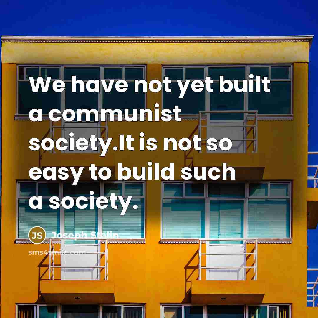 “We have not yet built a communist society.It is not…” quote by Joseph Stalin