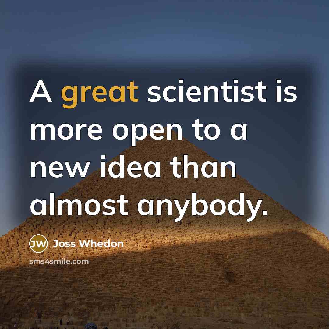 “A great scientist is more open to a new idea…” quote by Joss Whedon