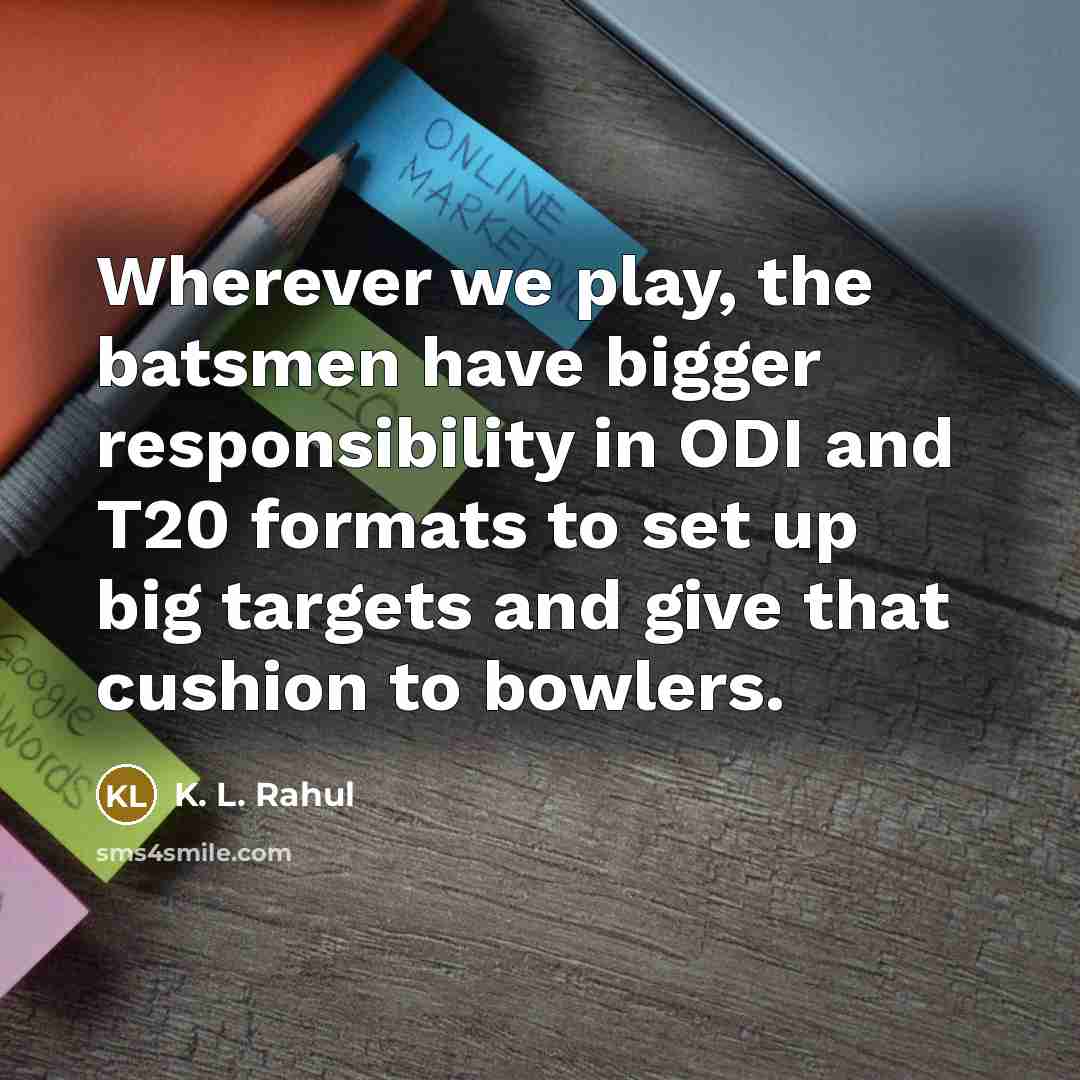 “Wherever we play, the batsmen have bigger responsibility in ODI…” quote by K. L. Rahul
