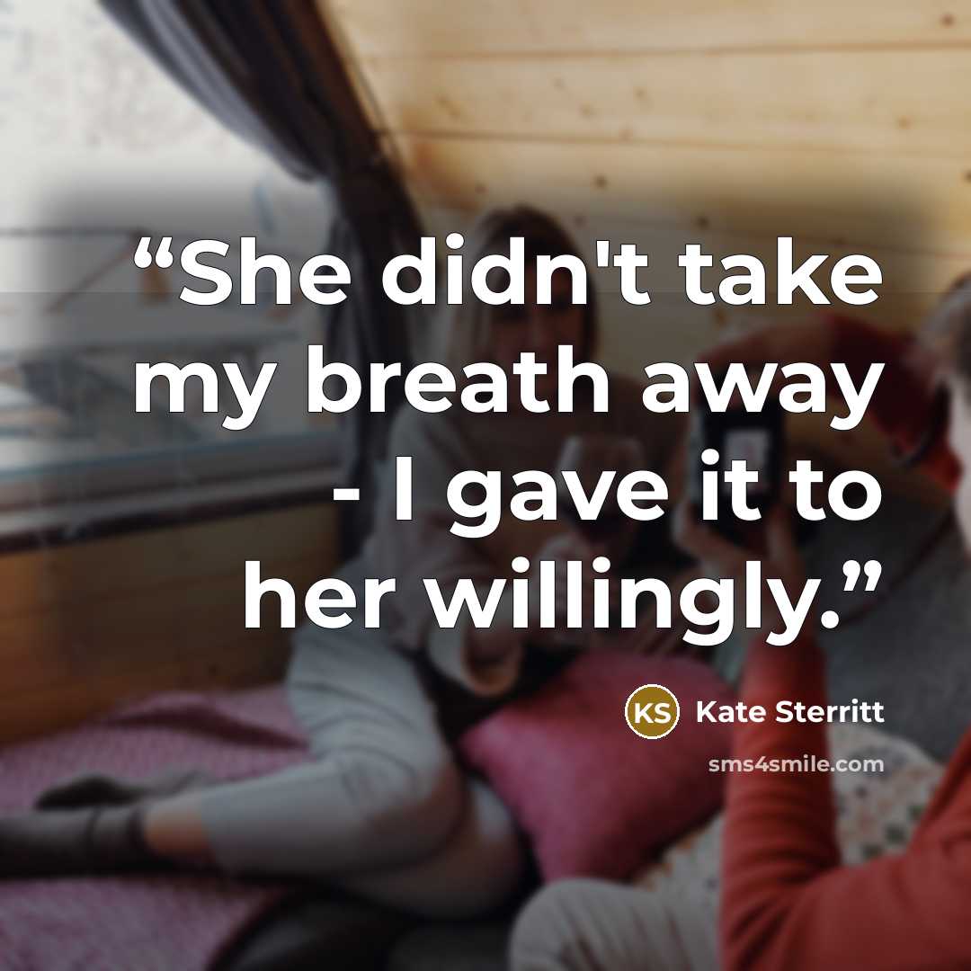 “She didn't take my breath away - I gave it to her willingly.” quote by Kate Sterritt