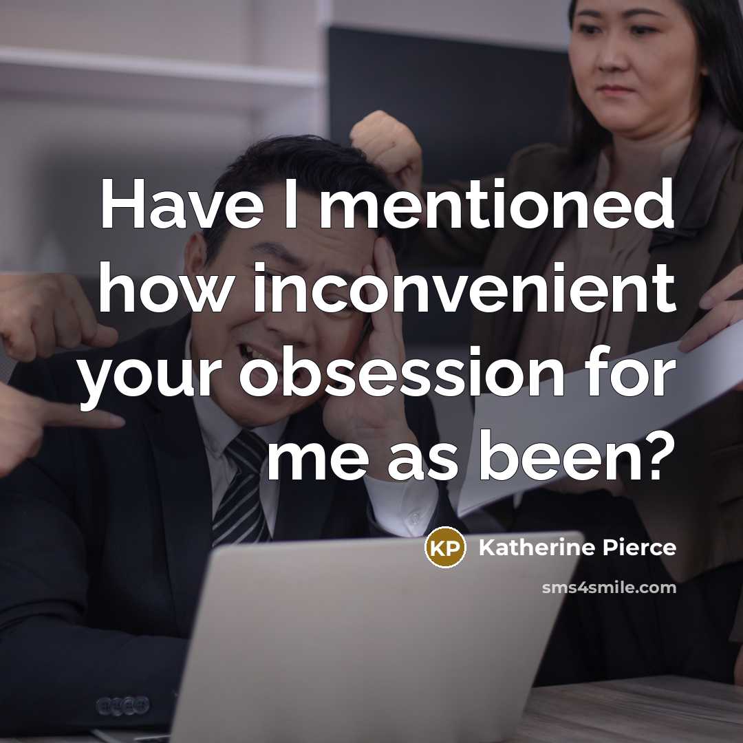 “Have I mentioned how inconvenient your obsession for me as…” quote by Katherine Pierce