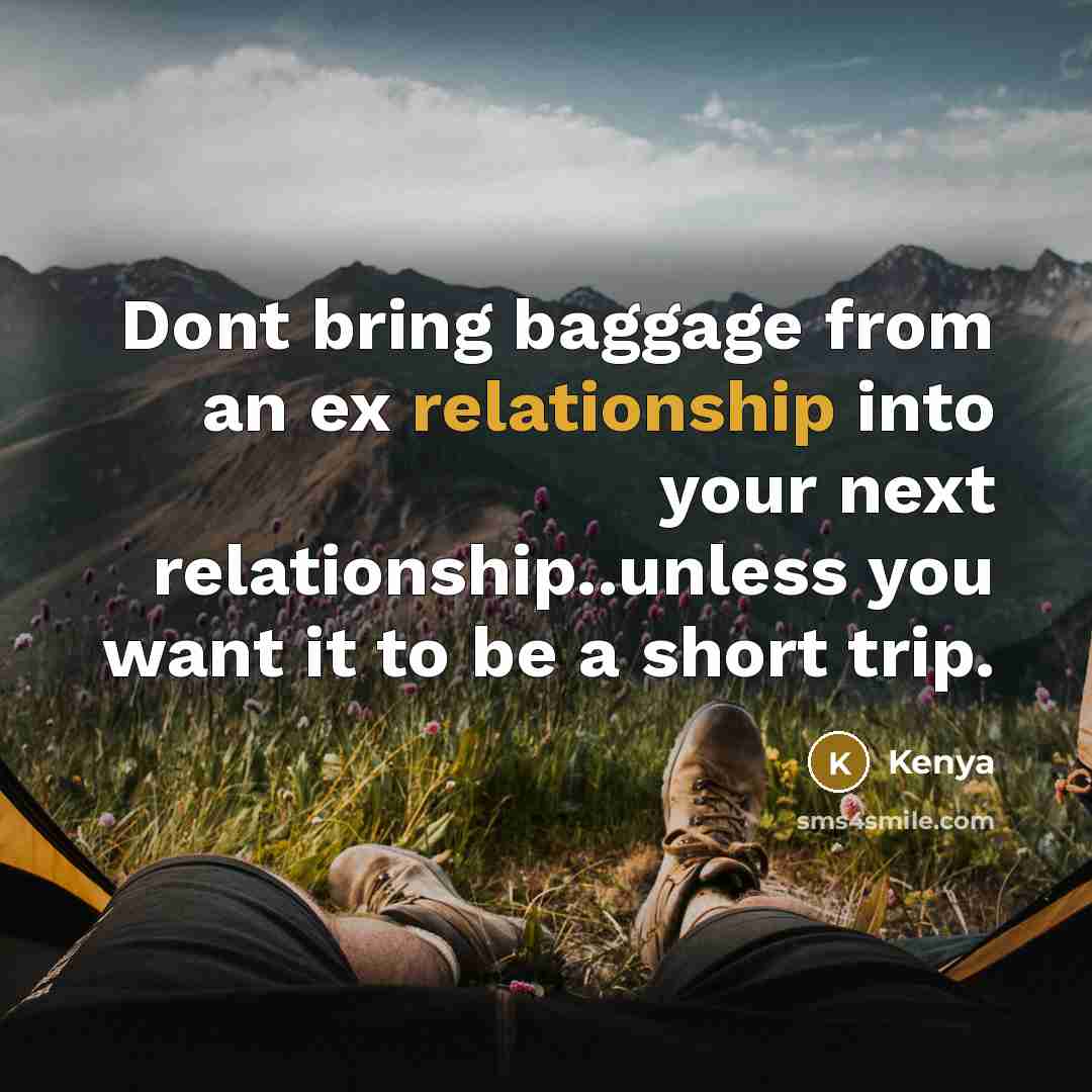“Dont bring baggage from an ex relationship into your next relationship..unless you want it to be a short trip.” quote by Kenya