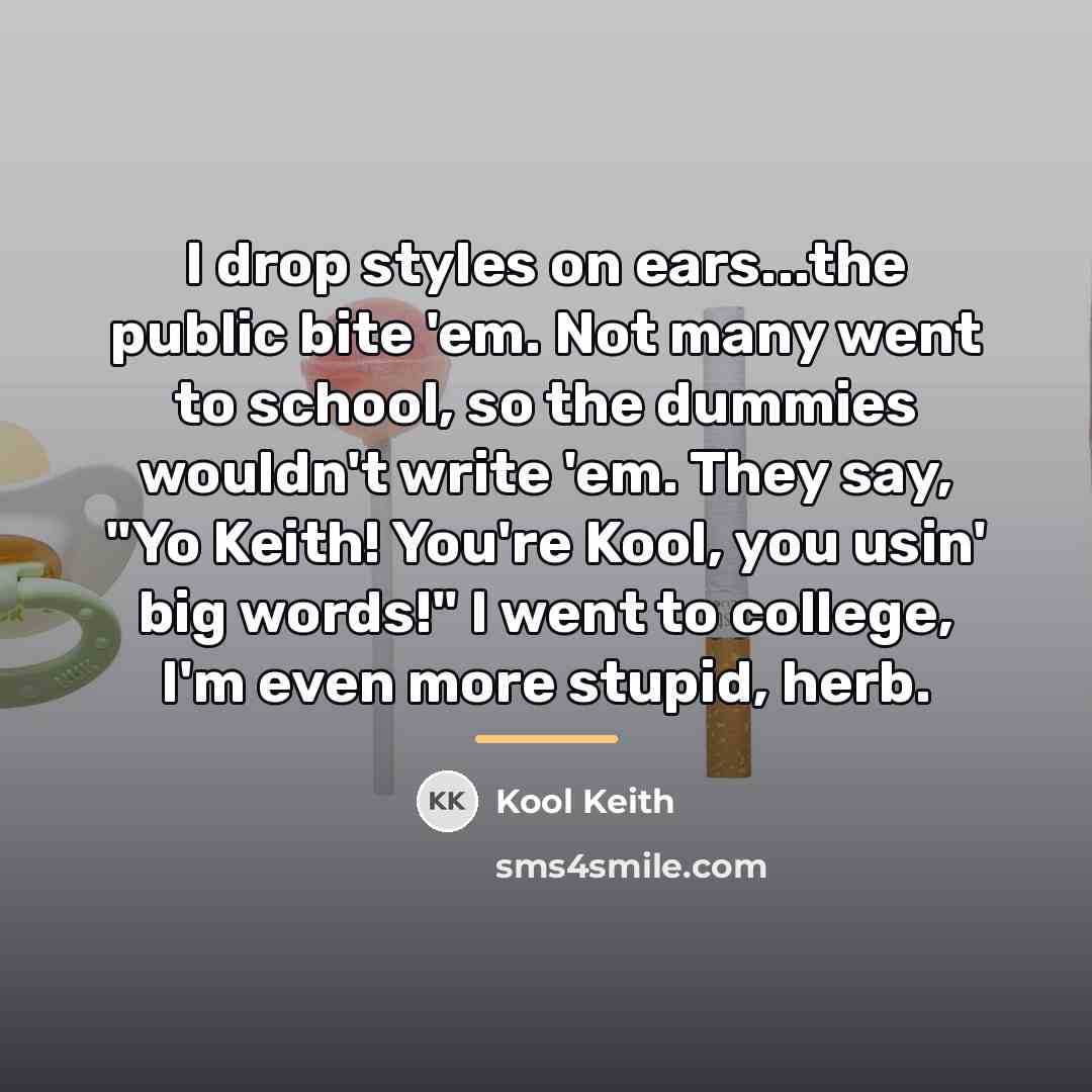 “I drop styles on ears...the public bite 'em. Not many…” quote by Kool Keith