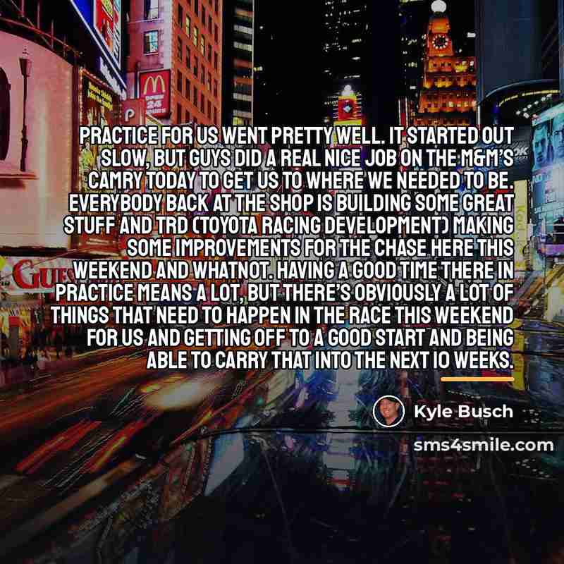 “Practice for us went pretty well. It started out slow,…” quote by Kyle Busch