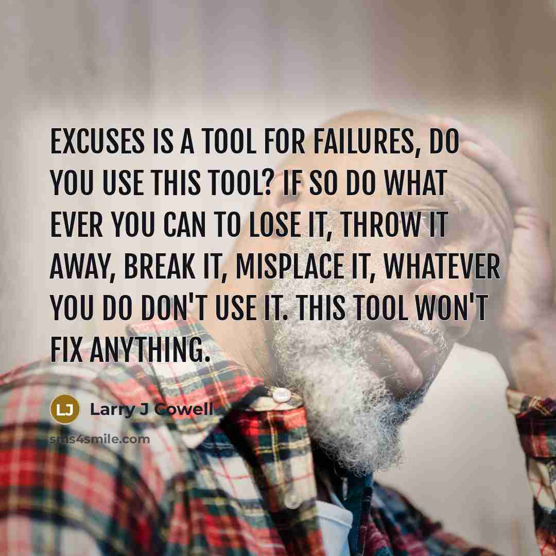 “Excuses is a tool for failures, do you use this…” quote by Larry J Cowell