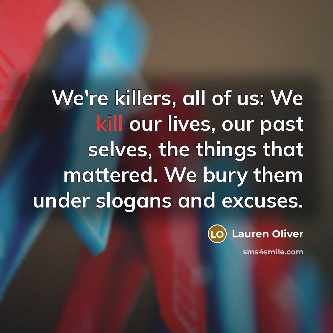 “We're killers, all of us: We kill our lives, our…” quote by Lauren Oliver