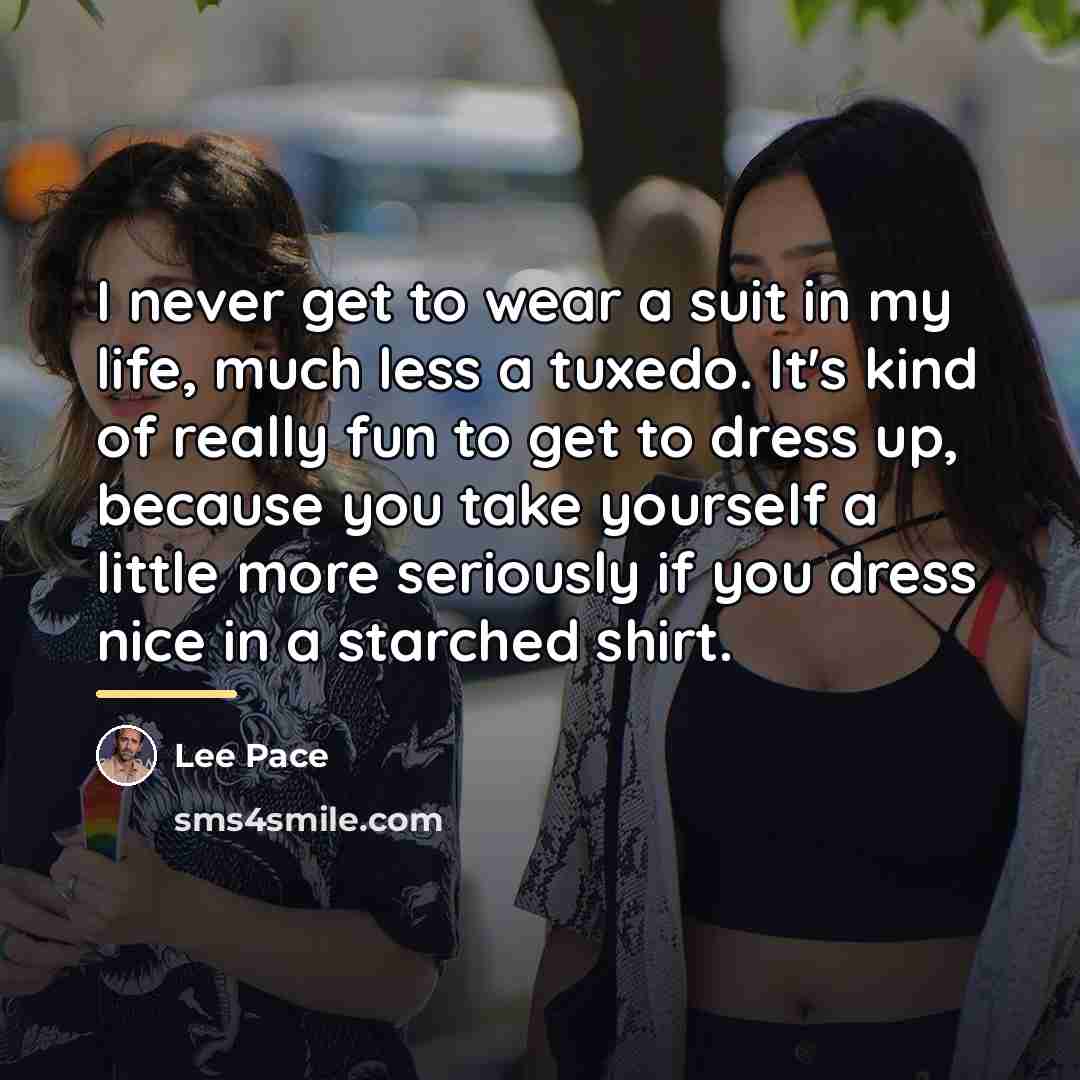 “I never get to wear a suit in my life,…” quote by Lee Pace