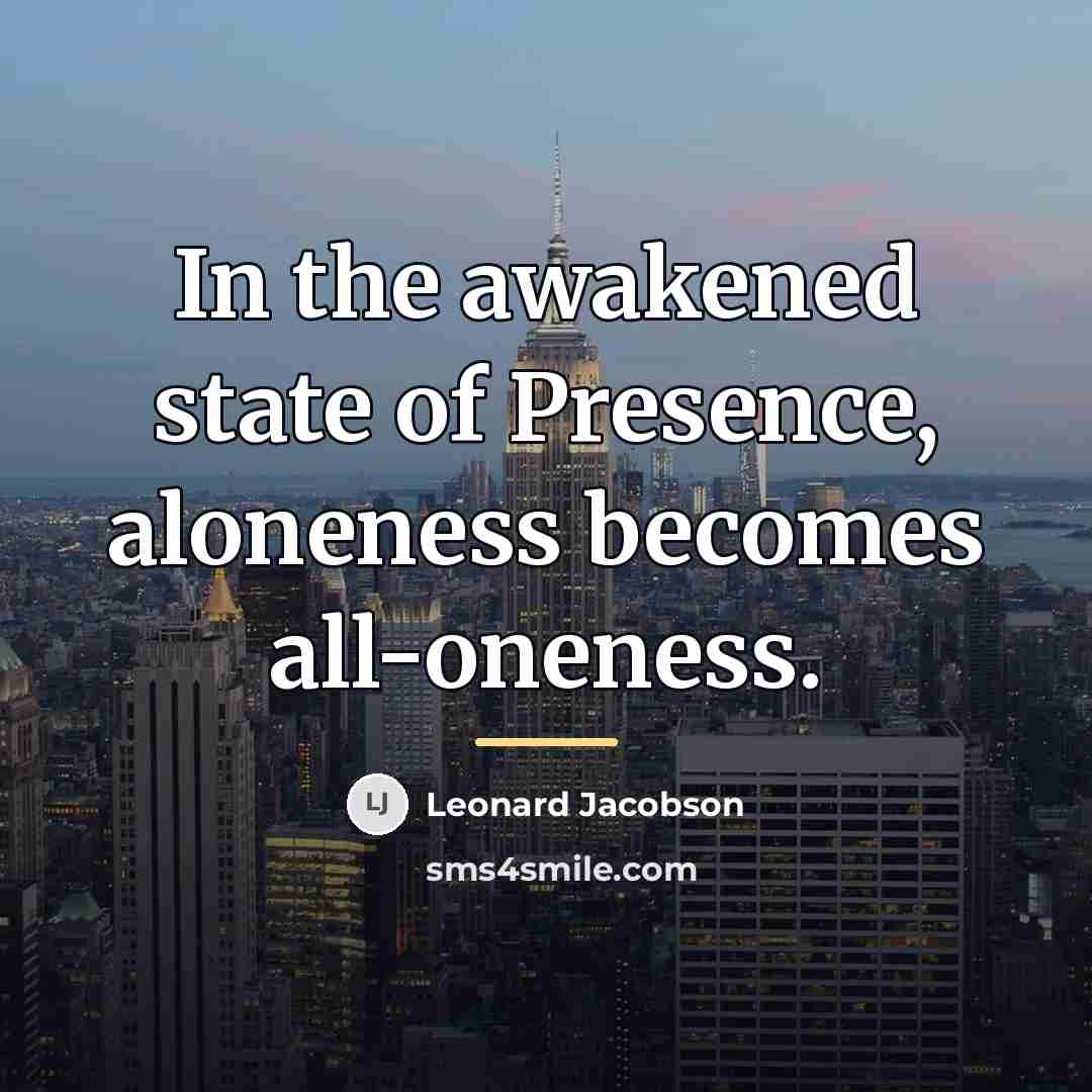 “In the awakened state of Presence, aloneness becomes all-oneness.…” quote by Leonard Jacobson
