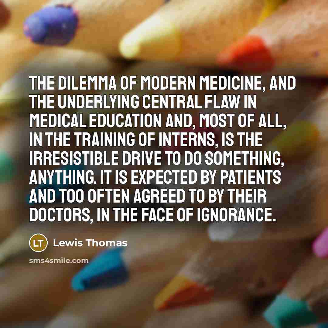 “The dilemma of modern medicine, and the underlying central flaw…” quote by Lewis Thomas