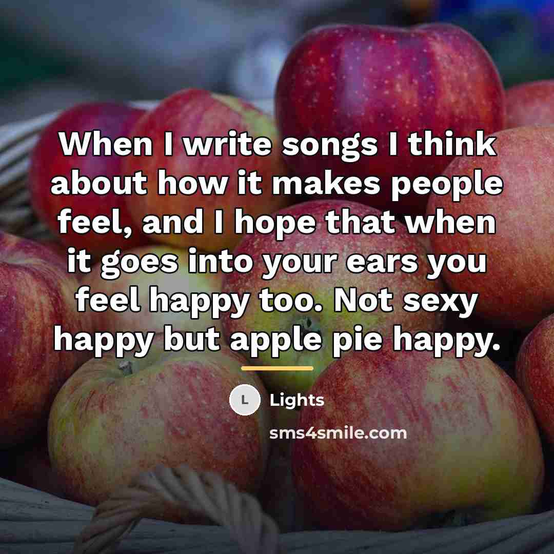 “When I write songs I think about how it makes…” quote by Lights