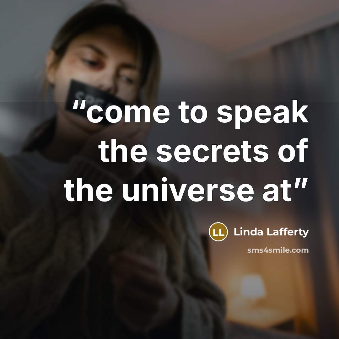 “come to speak the secrets of the universe at” quote by Linda Lafferty