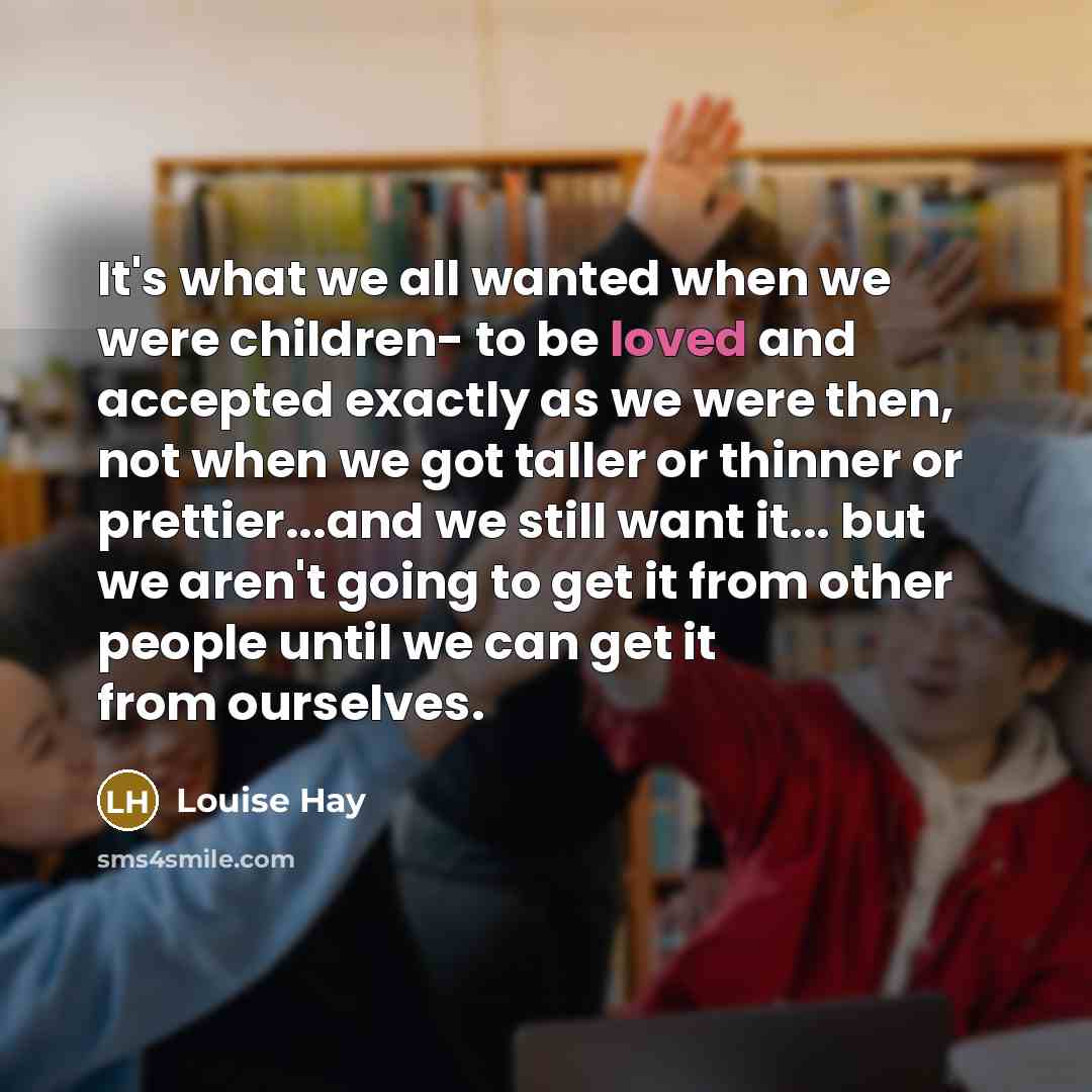 “It's what we all wanted when we were children- to…” quote by Louise Hay