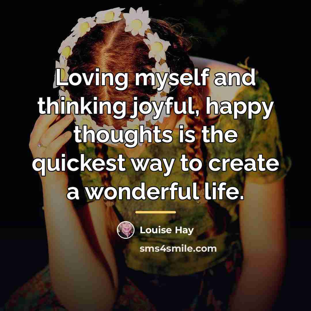 “Loving myself and thinking joyful, happy thoughts is the quickest…” quote by Louise Hay