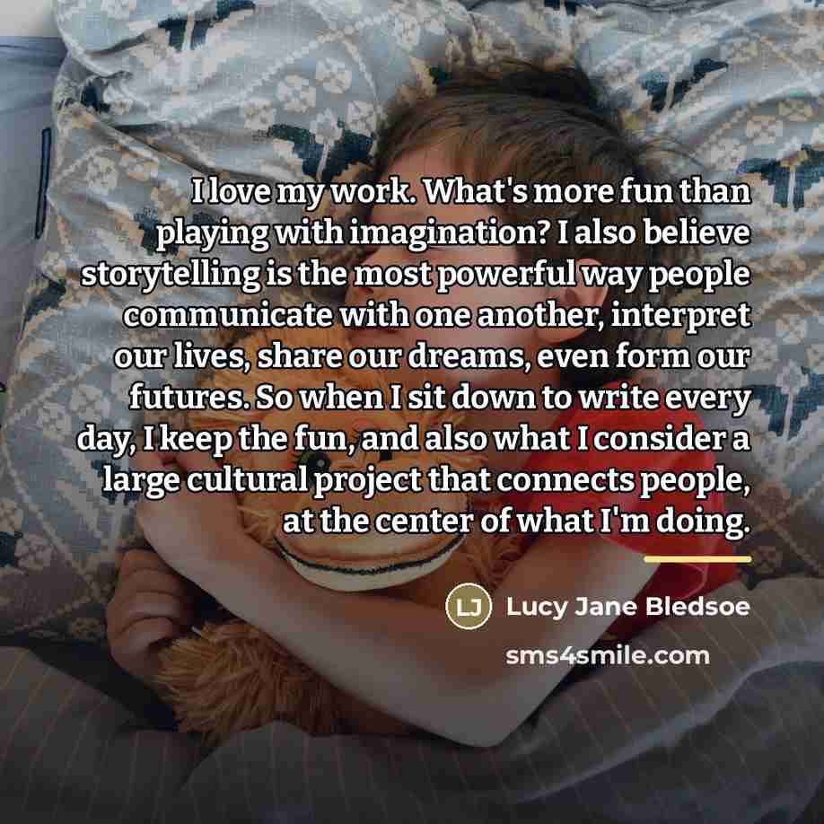 “I love my work. What's more fun than playing with…” quote by Lucy Jane Bledsoe