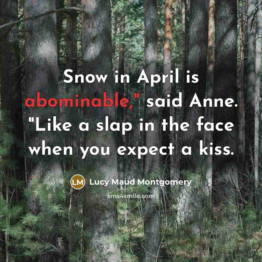 “Snow in April is abominable," said Anne. "Like a slap…” quote by Lucy Maud Montgomery