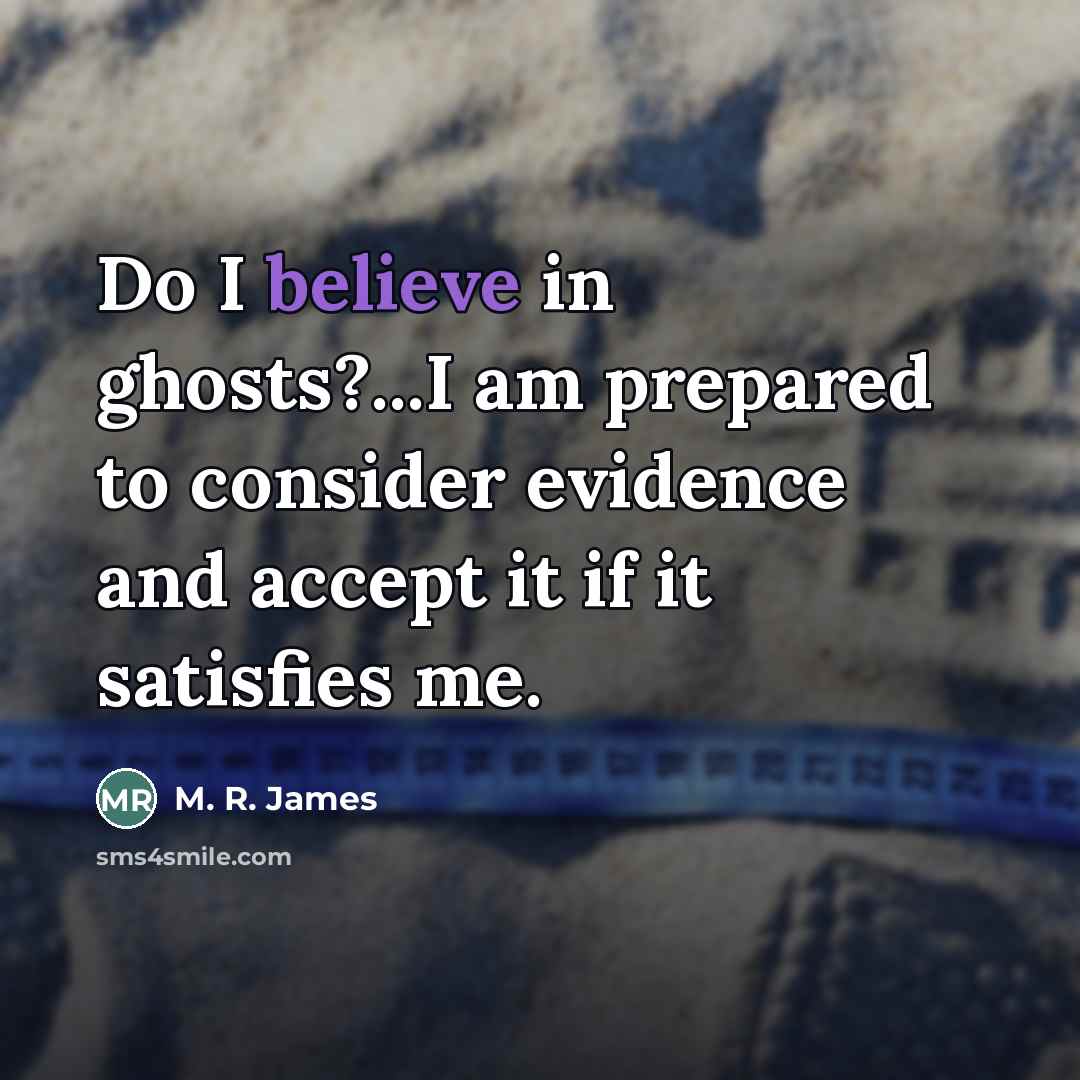“Do I believe in ghosts?...I am prepared to consider evidence…” quote by M. R. James