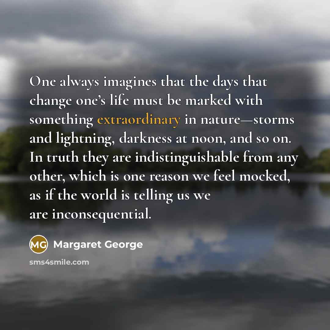 “One always imagines that the days that change one’s life…” quote by Margaret George
