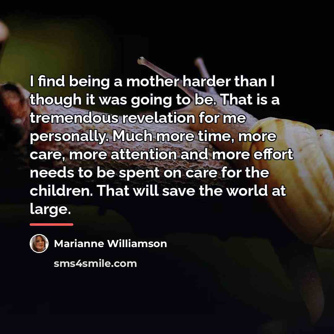 “I find being a mother harder than I though it…” quote by Marianne Williamson