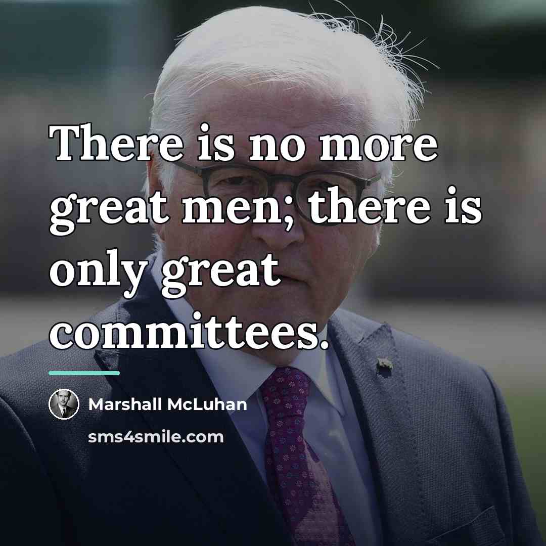 “There is no more great men; there is only great…” quote by Marshall McLuhan